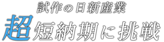 試作の日新産業 超短納期に挑戦